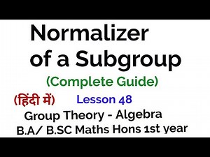 Normalizer of a Subgroup And Normalizer of an element - Group Theory - lesson 48