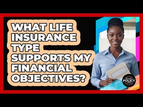 What Life Insurance Type Supports My Financial Objectives?