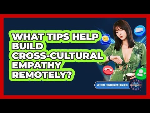 What Tips Help Build Cross-Cultural Empathy Remotely?