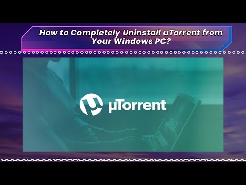 How to Completely Uninstall uTorrent from Your Windows PC