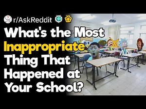 What's the Most Inappropriate Thing That Happened at Your School?