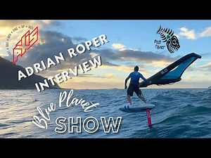 Wing Foil interview: Adrian Roper with Axis Foils on the Blue Planet Show, Season 2, Episode 3