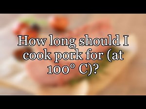 How long should I cook pork for (at 100° C)?