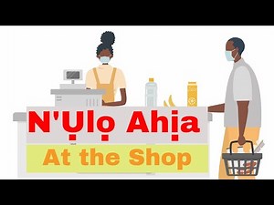 Everyday Conversations in Igbo - N'ulo Ahịa - In the Shop . Igbo Language Practice.