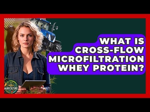What Is Cross-flow Microfiltration Whey Protein? - The World of Agriculture