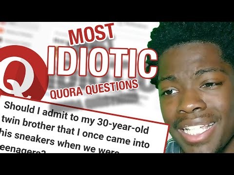 THE MOST IDIOTIC QUORA QUESTIONS...