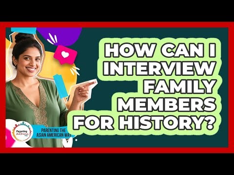 How Can I Interview Family Members For History?