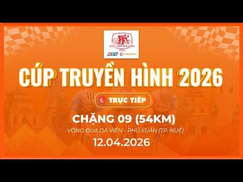 🔴LIVE: CHẶNG 9 - 54 KM | VÒNG ĐUA DÃ VIÊN - PHÚ XUÂN (THÀNH PHỐ HUẾ) | CÚP TRUYỀN HÌNH 2026