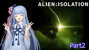 【ALIEN:ISOLATION】ゆかりさんはゼノモーフに会いたいPart2【VOICEROID実況】
