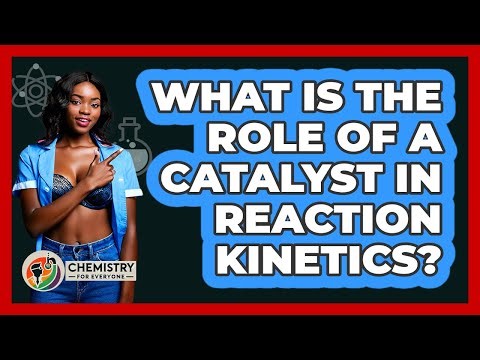 What Is The Role Of A Catalyst In Reaction Kinetics?