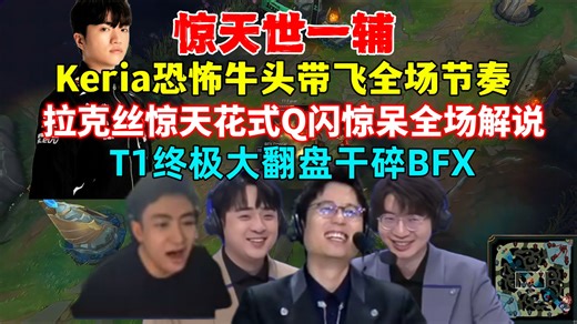 恐怖世一辅！米勒957各解说看T1终极大翻盘干碎BFX，Keria变态牛头拉克丝带飞全场节奏，花式Q闪控制炸裂全场，解说观众目瞪口呆！T1官宣Keria续约