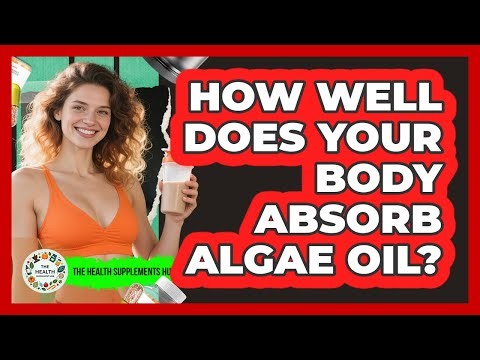 How Well Does Your Body Absorb Algae Oil? - The Health Supplement Hub