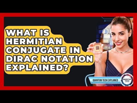 What Is Hermitian Conjugate In Dirac Notation Explained? - Quantum Tech Explained
