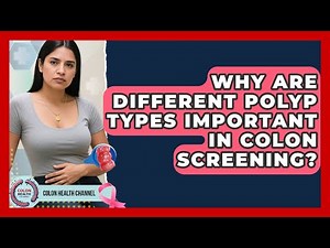 Why Are Different Polyp Types Important In Colon Screening? - Colon Health Channel