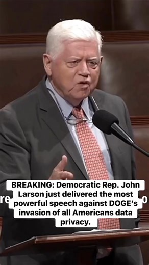 BREAKING: Democratic Rep. John Larson just delivered the most powerful speech against DOGE’s invasion of all Americans data privacy. | Democratic Wins Media