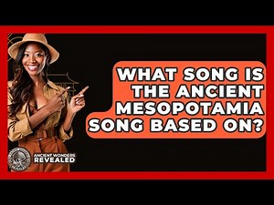 What Song Is The Ancient Mesopotamia Song Based On? - Ancient Wonders Revealed