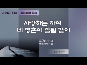 2025년 07월 13일 주일예배 말씀 / 사랑하는 자여 내 영혼이 잘됨 같이 (요한삼서 1:2 / 여호수아 1:8)