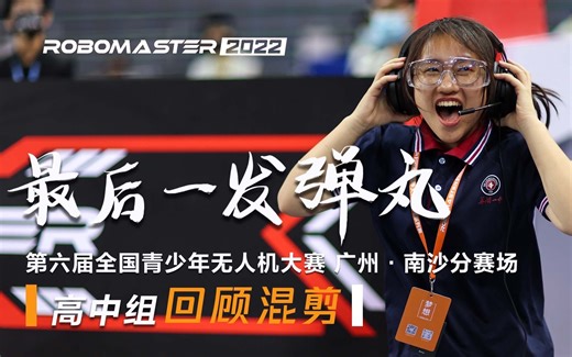 【RMY2022】最后一发弹丸｜RoboMaster2022第六届全国青少年无人机大赛 广州·南沙分赛场高中组回顾混剪