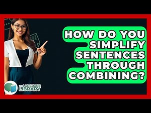 How Do You Simplify Sentences Through Combining? - The Language Library