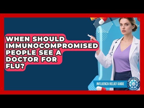 When Should Immunocompromised People See A Doctor For Flu? - Influenza Relief Guide