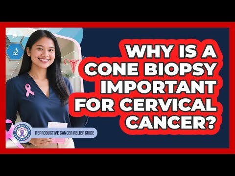 Why Is A Cone Biopsy Important For Cervical Cancer? - Reproductive Cancer Relief Guide