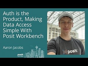 Aaron Jacobs - Auth is the product, making data access simple with Posit Workbench