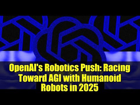 OpenAI's Robotics Push: Racing Toward AGI with Humanoid Robots in 2025