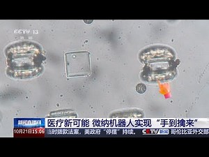 医疗新可能 微纳机器人实现“手到擒来”