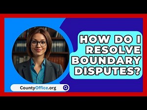 How Do I Resolve Boundary Disputes? - CountyOffice.org