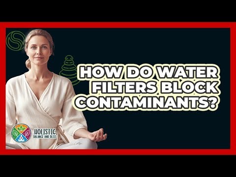 How Do Water Filters Block Contaminants?