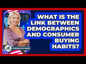 What Is The Link Between Demographics And Consumer Buying Habits? - Demographic Data Answers
