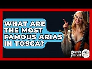 What Are The Most Famous Arias In Tosca? - Classical Serenade