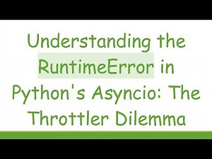 Understanding the RuntimeError in Python's Asyncio: The Throttler Dilemma