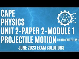 CAPE Physics Unit 2 Paper 2 June 2023 - Module 1 - Projectile Motion of Electrons in Electric Field