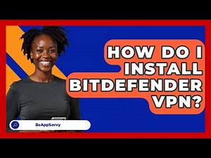 How Do I Install Bitdefender VPN? - Be App Savvy