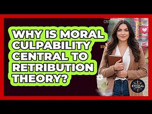 Why Is Moral Culpability Central To Retribution Theory?