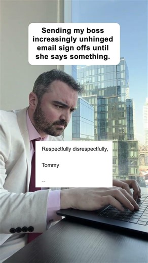 Sending unhinged email sign-offs to my boss...