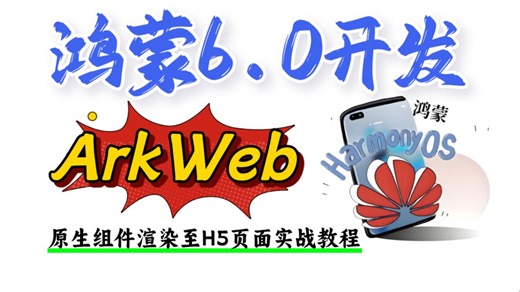 【干货分享】鸿蒙6.0应用开发：鸿蒙ArkWeb开发全套视频教程，原生组件渲染至H5页面实战全解析