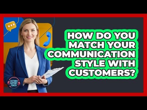 How Do You Match Your Communication Style With Customers?