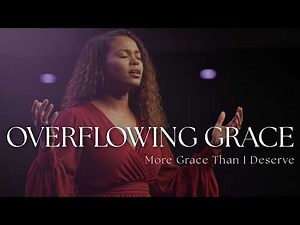 Overflowing Grace | Deep Christian Worship About God’s Mercy, Love and Forgiveness