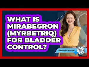 What Is Mirabegron (Myrbetriq) For Bladder Control? - Bladder Health Support
