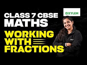 Class 7 CBSE Maths | Working with Fractions | Xylem Class 7 CBSE