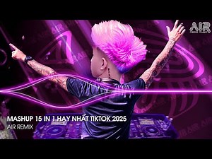 Mashup 15 in 1 - Nhạc Remix TikTok Triệu View Hay Nhất Hiện Nay ♫ Top 15 Nhạc TikTok Hay Nhất 2025