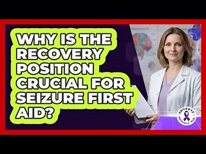 Why Is The Recovery Position Crucial For Seizure First Aid? - Epilepsy Wellness Hub