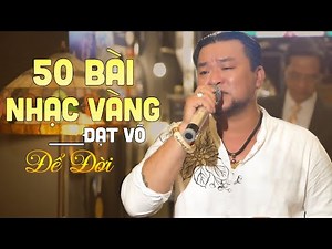 50 Bài Nhạc Vàng Để Đời Của ĐẠT VÕ Hay Nhất Gây Nghiện Mọi Thời Đại - Nhạc Vàng Xưa Để Đời Hay Nhất