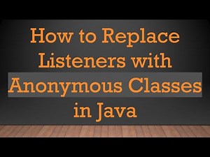 How to Replace Listeners with Anonymous Classes in Java