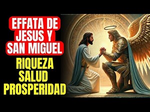 🔴 EFFATA DE JESÚS Y SAN MIGUEL ABREN LAS PUERTAS PARA LA RIQUEZA, SALUD Y PROSPERIDAD | ORACIÓN