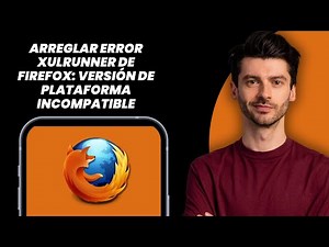 Cómo solucionar error de Firefox XULRunner "Platform Version 121.0 no es compatible con minVersion