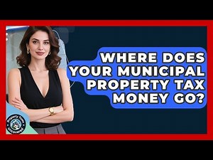 Where Does Your Municipal Property Tax Money Go? - Property Taxes Uncovered