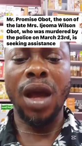 Mr. Promise Obot, the son of the late Mrs. Ijeoma Wilson Obot, who was murdered by the police on March 23rd, is seeking assistance as neither the police nor the government has taken any action to date, and the dece@sed's corpse remains at the mortu@ry. | Calabargist